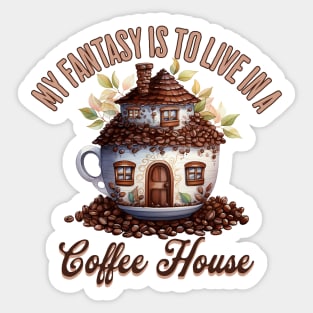 My Fantasy Is To Live In A Coffee House Sticker